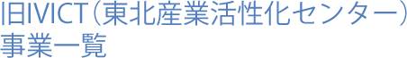 旧IVICT（東北産業活性化センター）事業一覧