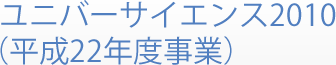 ユニバーサイエンス2010（平成22年度事業）